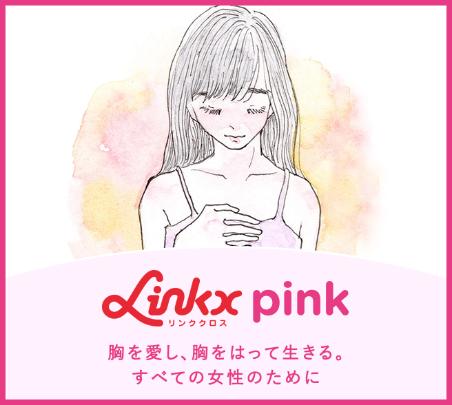 Linkx（リンククロス） pink 胸を愛し、胸をはって生きる。すべての女性のために