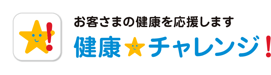 お客さまの健康を応援します 健康☆チャレンジ！