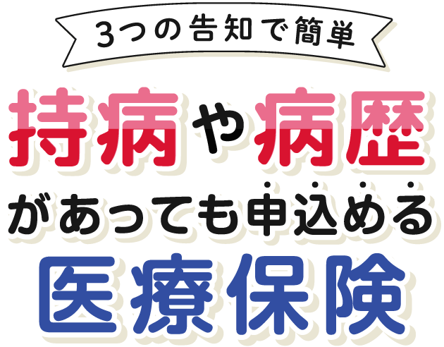 3つの告知で簡単、持病や病歴があっても申込める医療保険