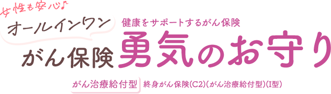 女性も安心♪ オールインワンがん保険 健康をサピーとするがん保険 勇気のお守り がん治療給付型 終身がん保険(C2)(がん治療給付型)(I型)