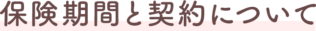 保険期間と契約について
