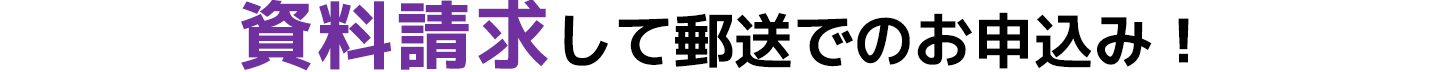 資料請求して郵送でのお申込み！